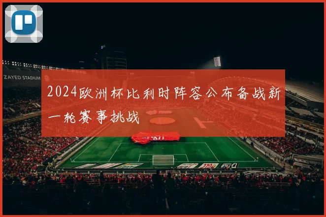 2024欧洲杯比利时阵容公布备战新一轮赛事挑战