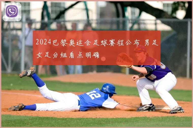 2024巴黎奥运会足球赛程公布 男足女足分组看点明确