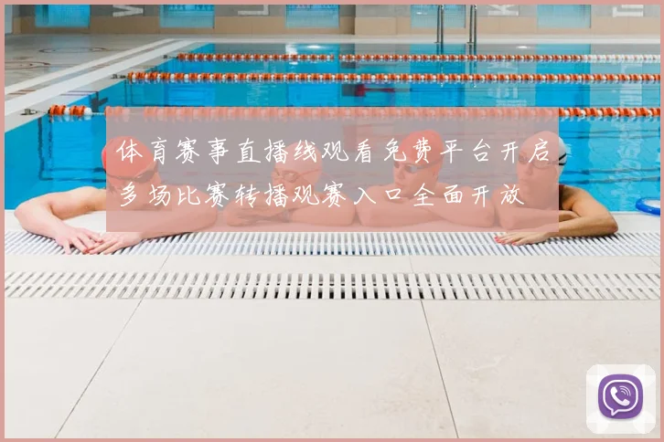 体育赛事直播线观看免费平台开启多场比赛转播观赛入口全面开放