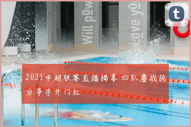 2021中超联赛直播揭幕 四队鏖战抢分争夺开门红