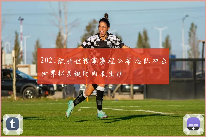 2021欧洲世预赛赛程公布 各队冲击世界杯关键时间表出炉