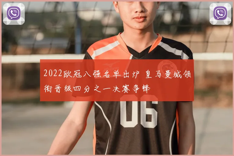 2022欧冠八强名单出炉 皇马曼城领衔晋级四分之一决赛争锋