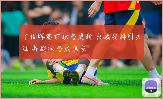 丁俊晖赛前动态更新 出战安排引关注 备战状态成焦点